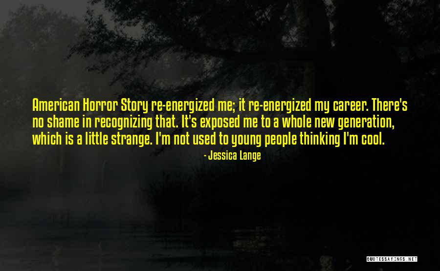 Strange People Quotes By Jessica Lange Strange People Quotes By Jessica Lange
