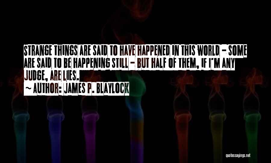 Strange Things Are Happening Quotes By James P. Blaylock