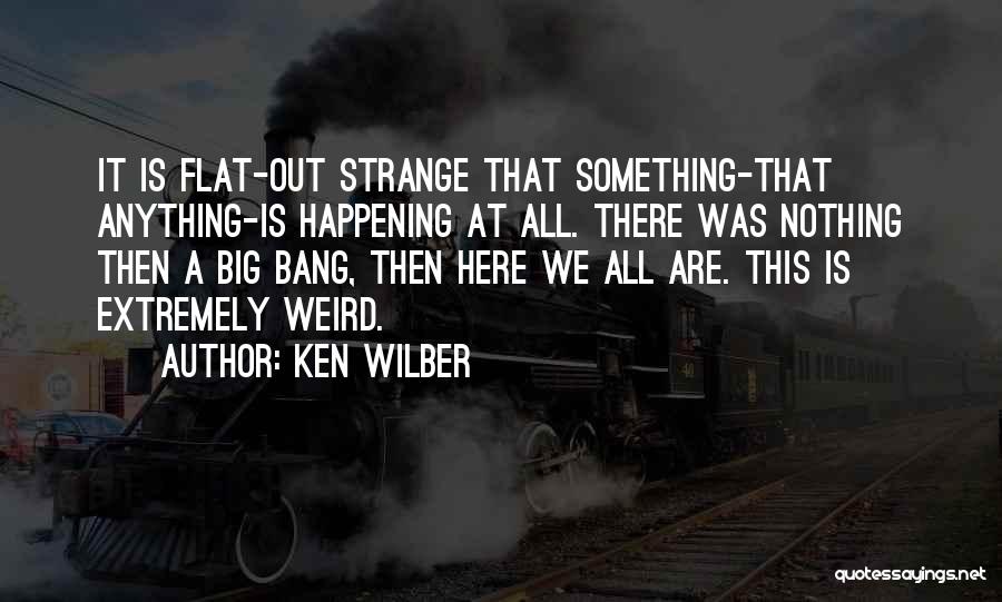 Strange Things Are Happening Quotes By Ken Wilber