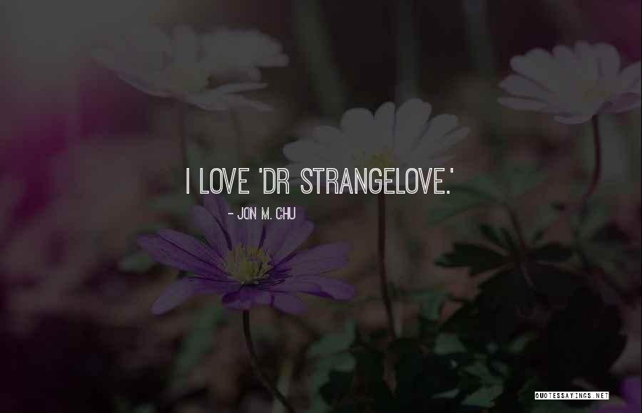 Strangelove Quotes By Jon M. Chu