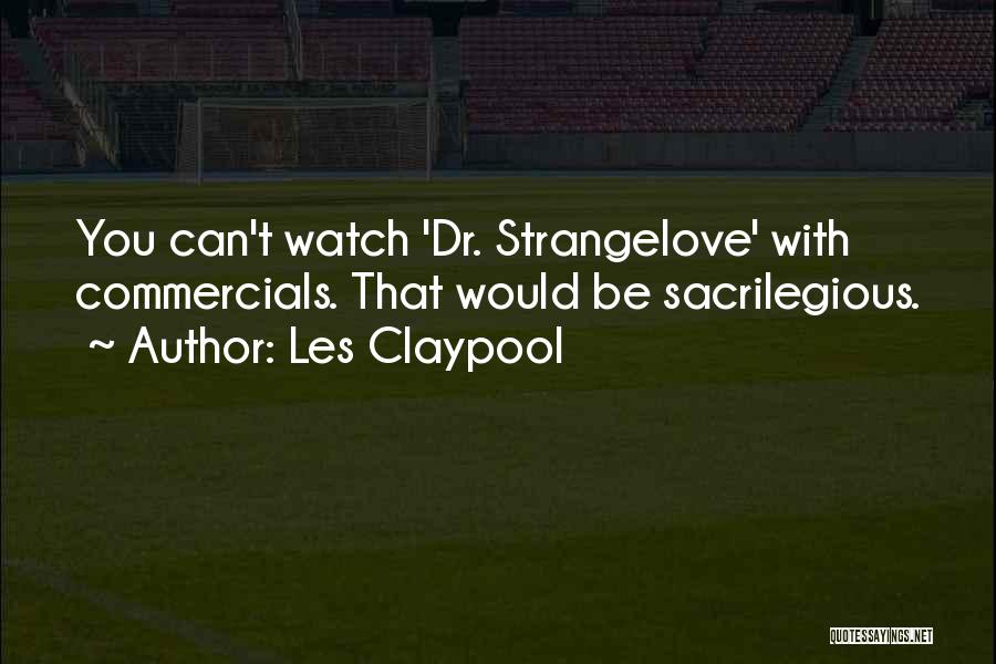 Strangelove Quotes By Les Claypool