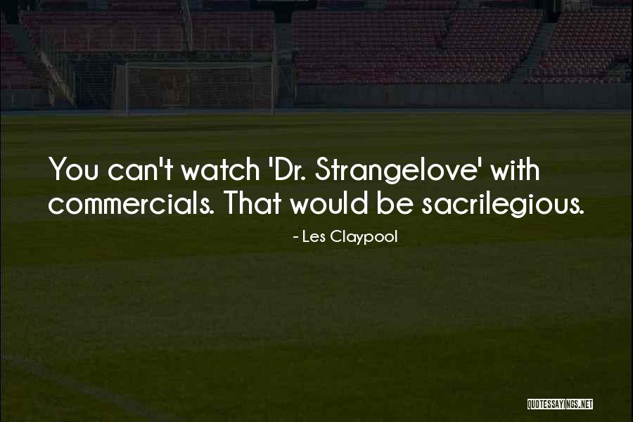 Strangelove Quotes By Les Claypool