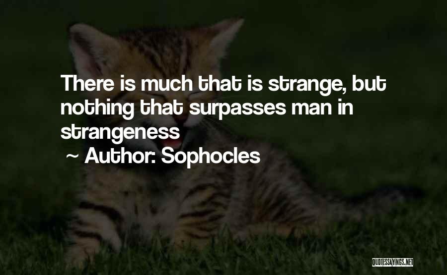 Strangeness Quotes By Sophocles