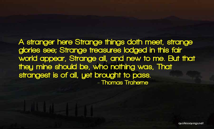 Stranger In A Strange World Quotes By Thomas Traherne Stranger In A Strange World Quotes By Thomas Traherne