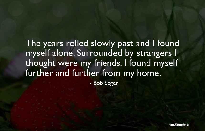 Strangers And Friends Quotes By Bob Seger Strangers And Friends Quotes By Bob Seger
