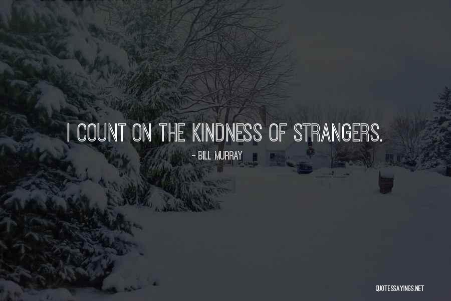 Strangers Kindness Quotes By Bill Murray Strangers Kindness Quotes By Bill Murray