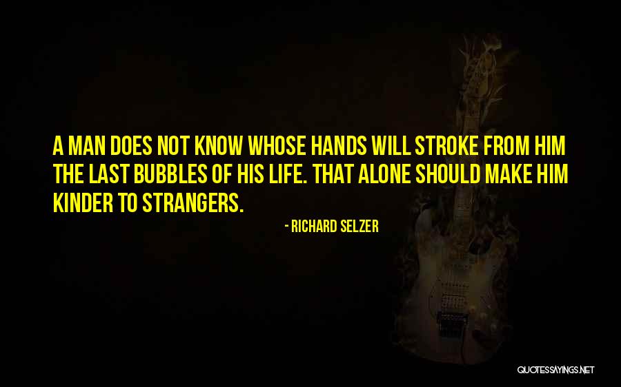 Strangers Kindness Quotes By Richard Selzer Strangers Kindness Quotes By Richard Selzer