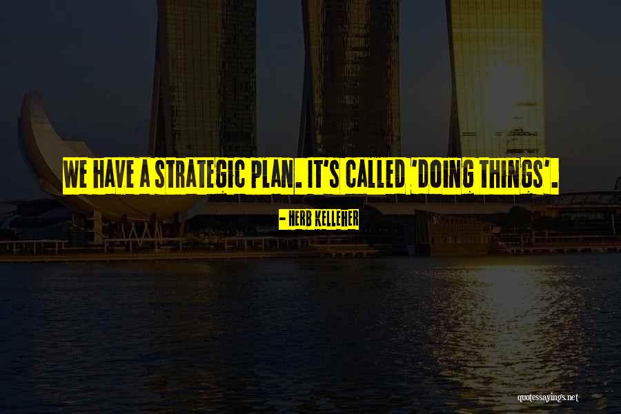 Strategic Plan Quotes By Herb Kelleher Strategic Plan Quotes By Herb Kelleher
