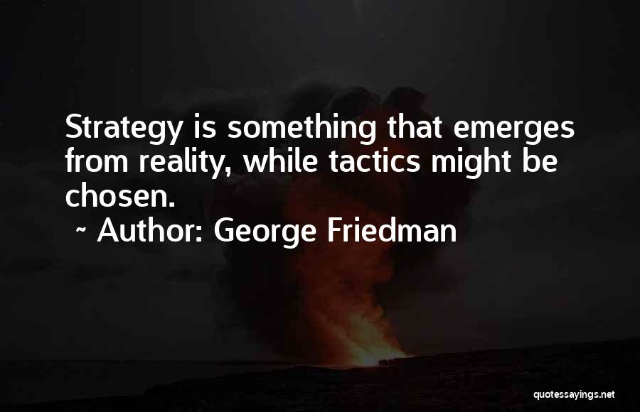 Strategy And Tactics Quotes By George Friedman