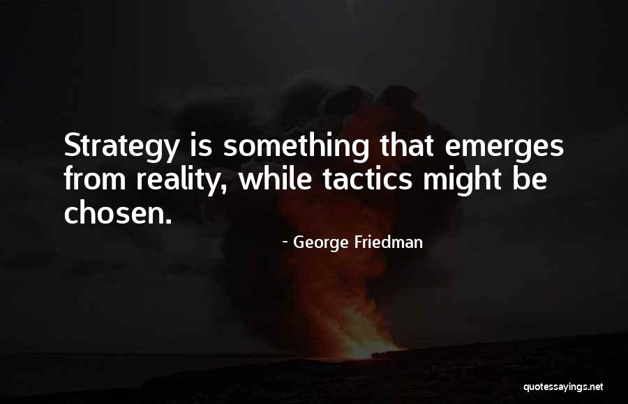 Strategy And Tactics Quotes By George Friedman