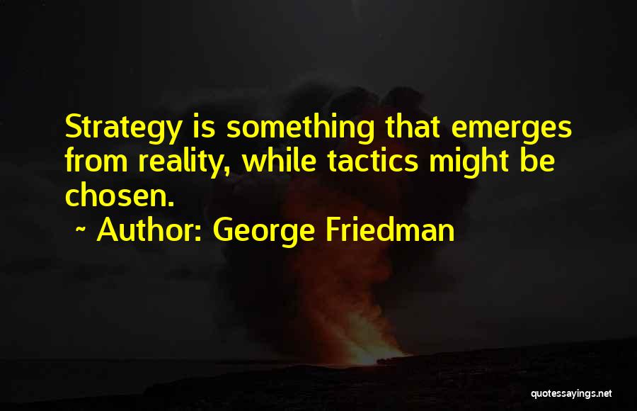 Strategy Vs Tactics Quotes By George Friedman