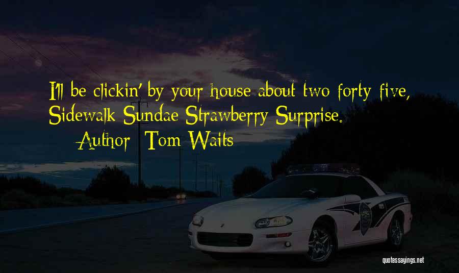 Strawberry Sundae Quotes By Tom Waits