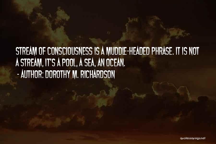 Stream Of Consciousness Quotes By Dorothy M. Richardson