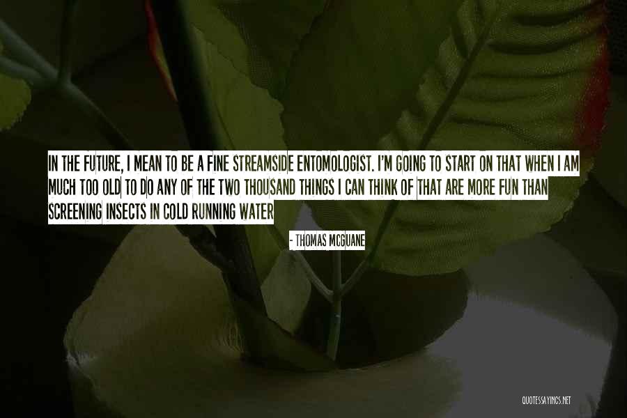 Streamside Quotes By Thomas McGuane Streamside Quotes By Thomas McGuane