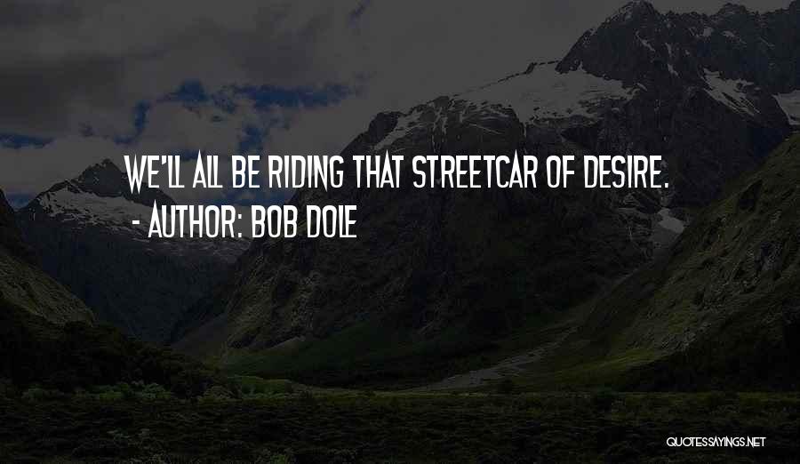 Streetcar Desire Quotes By Bob Dole
