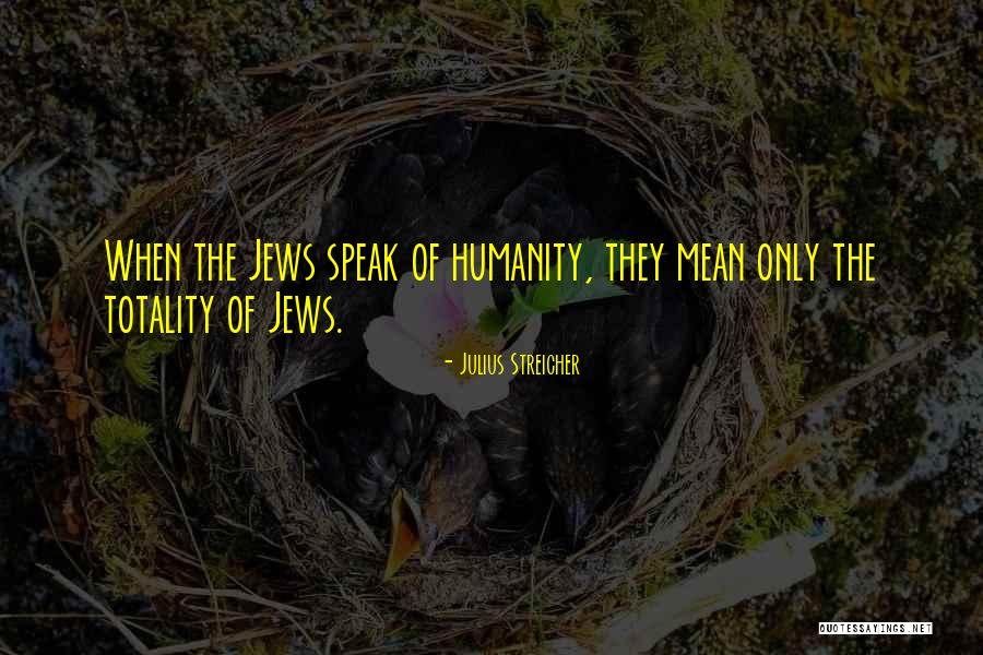 Streicher Julius Quotes By Julius Streicher Streicher Julius Quotes By Julius Streicher