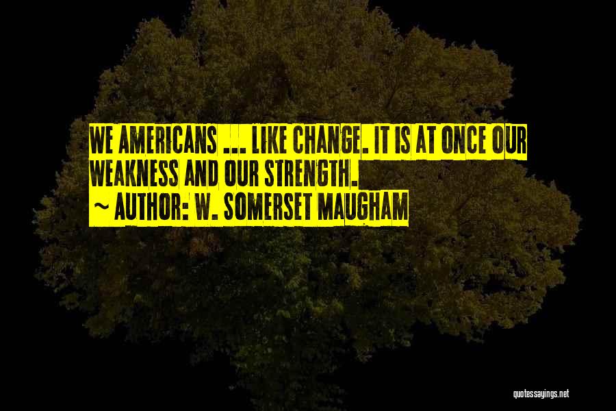Strength And Change Quotes By W. Somerset Maugham