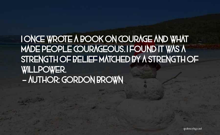 Strength And Courage Quotes By Gordon Brown