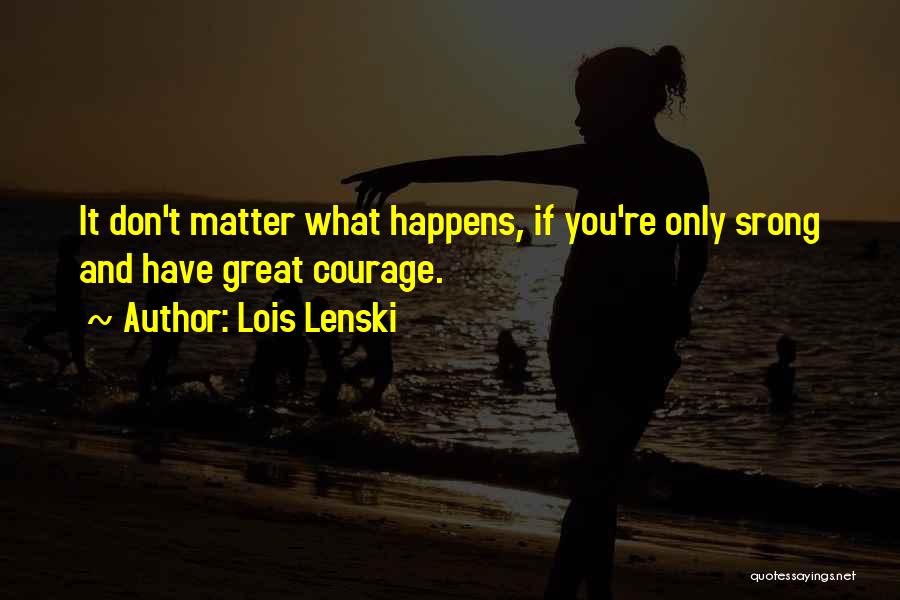 Strength And Courage Quotes By Lois Lenski