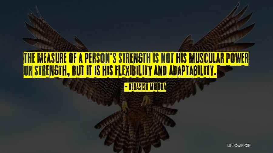 Strength And Flexibility Quotes By Debasish Mridha Strength And Flexibility Quotes By Debasish Mridha