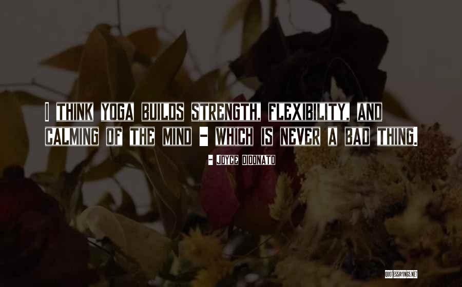 Strength And Flexibility Quotes By Joyce DiDonato Strength And Flexibility Quotes By Joyce DiDonato