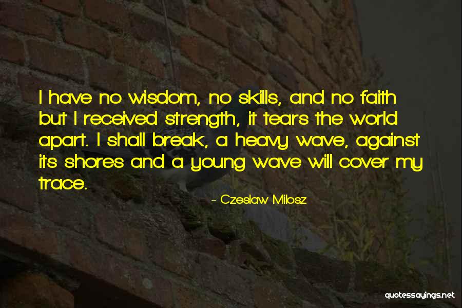 Strength And Wisdom Quotes By Czeslaw Milosz Strength And Wisdom Quotes By Czeslaw Milosz