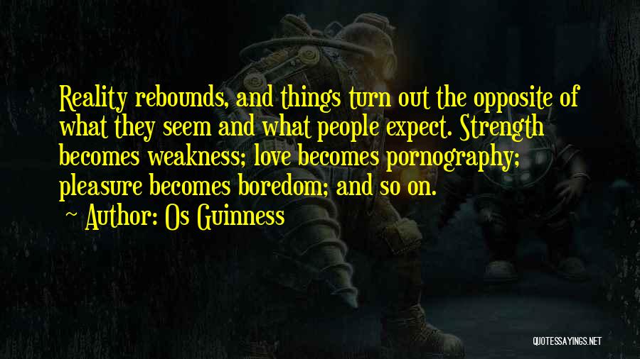 Strength Becomes Weakness Quotes By Os Guinness