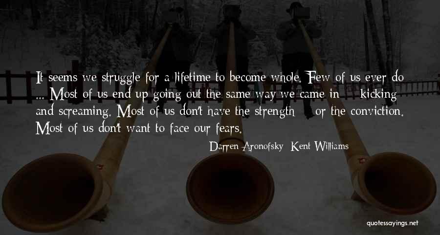 Strength Conviction Quotes By Darren Aronofsky; Kent Williams Strength Conviction Quotes By Darren Aronofsky; Kent Williams