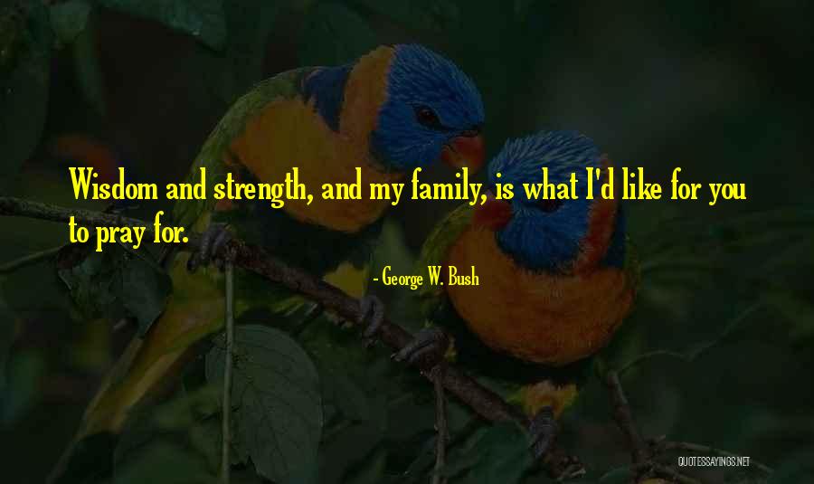 Strength For Family Quotes By George W. Bush Strength For Family Quotes By George W. Bush