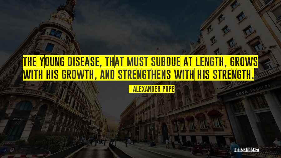 Strength Grows Quotes By Alexander Pope Strength Grows Quotes By Alexander Pope
