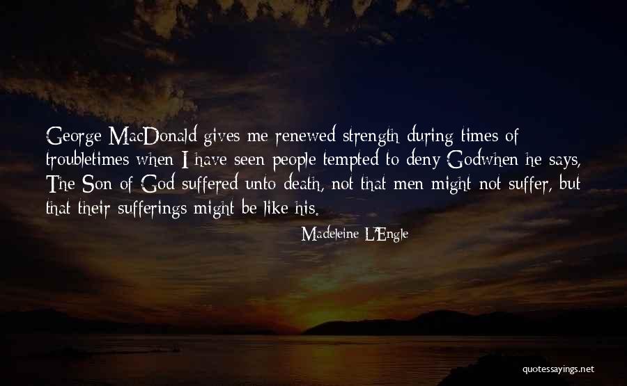 Strength In Times Of Trouble Quotes By Madeleine L'Engle Strength In Times Of Trouble Quotes By Madeleine L'Engle
