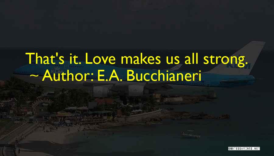 Strength Of True Love Quotes By E.A. Bucchianeri