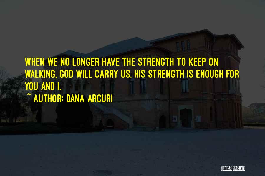 Strength To Carry On Quotes By Dana Arcuri