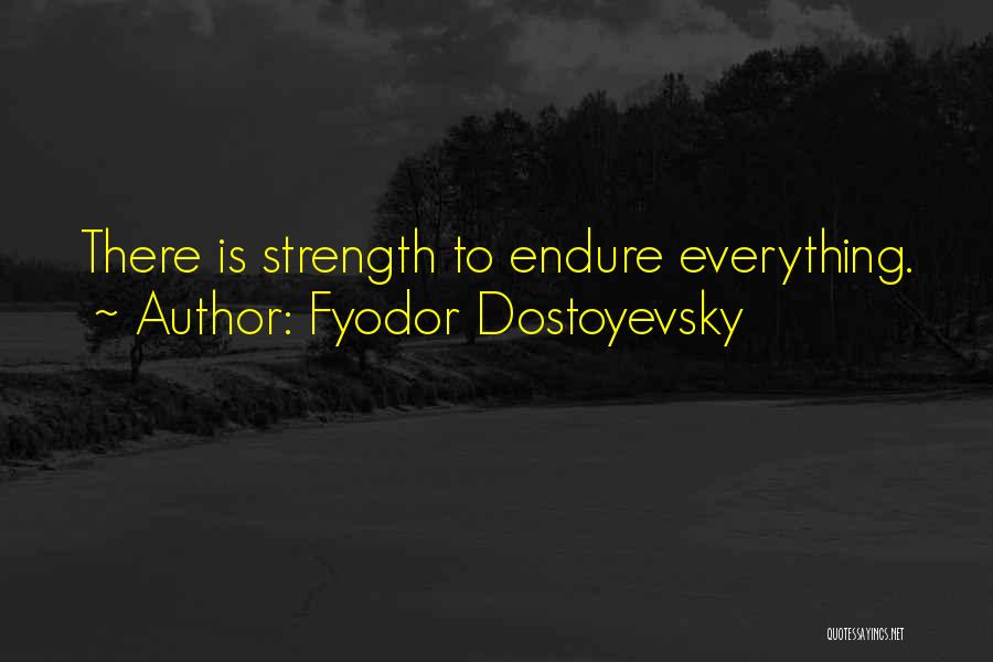 Strength To Endure Quotes By Fyodor Dostoyevsky