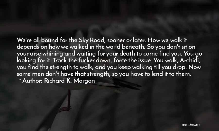 Strength To Go On Quotes By Richard K. Morgan