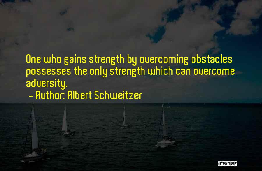 Strength To Overcome Obstacles Quotes By Albert Schweitzer