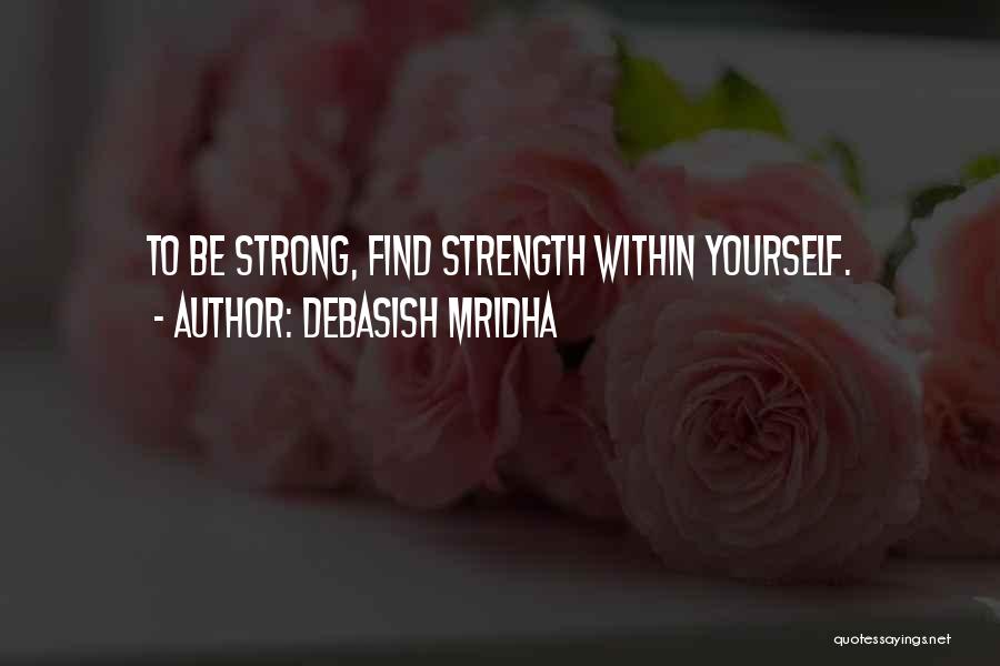 Strength Within Yourself Quotes By Debasish Mridha