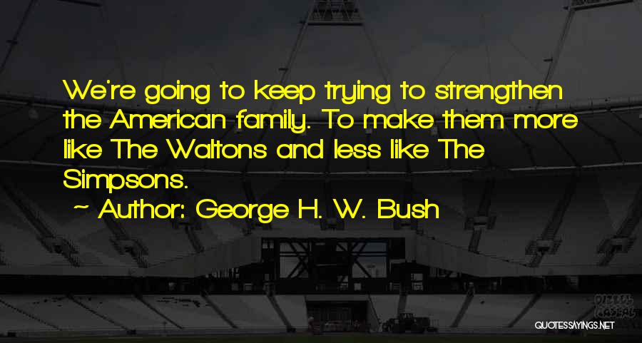 Strengthen Family Quotes By George H. W. Bush