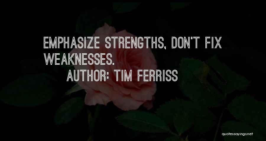 Strengths Vs Weaknesses Quotes By Tim Ferriss