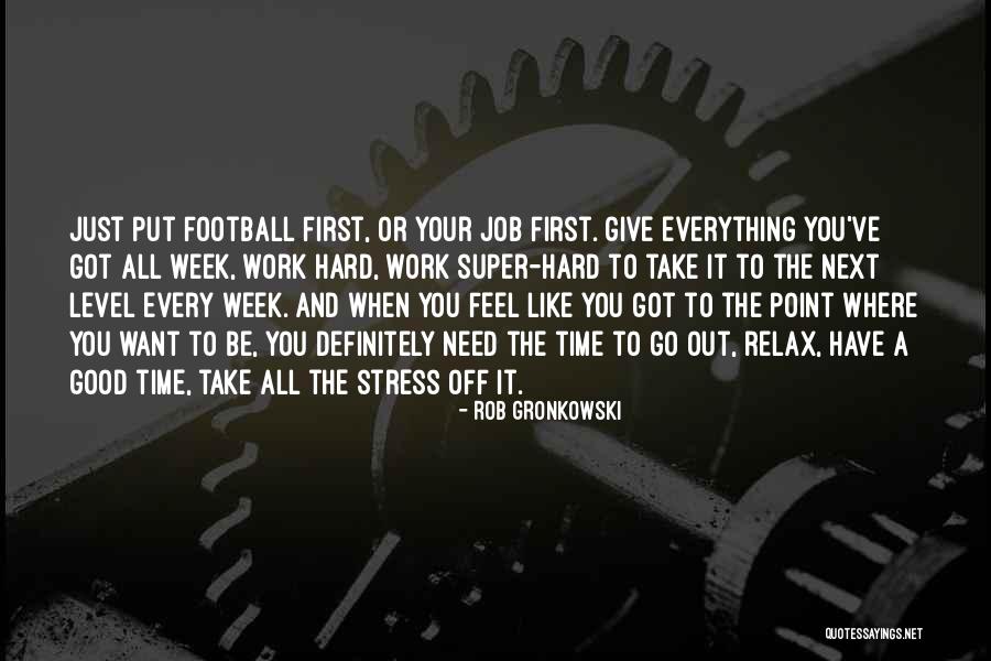 Stress And Hard Work Quotes By Rob Gronkowski Stress And Hard Work Quotes By Rob Gronkowski