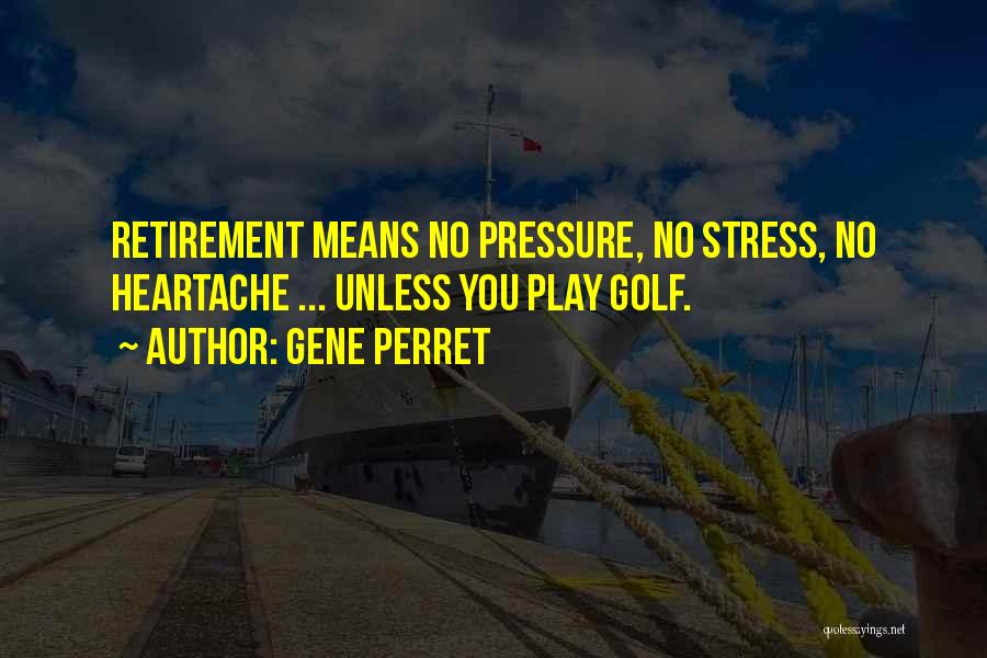 Stress And Heartache Quotes By Gene Perret