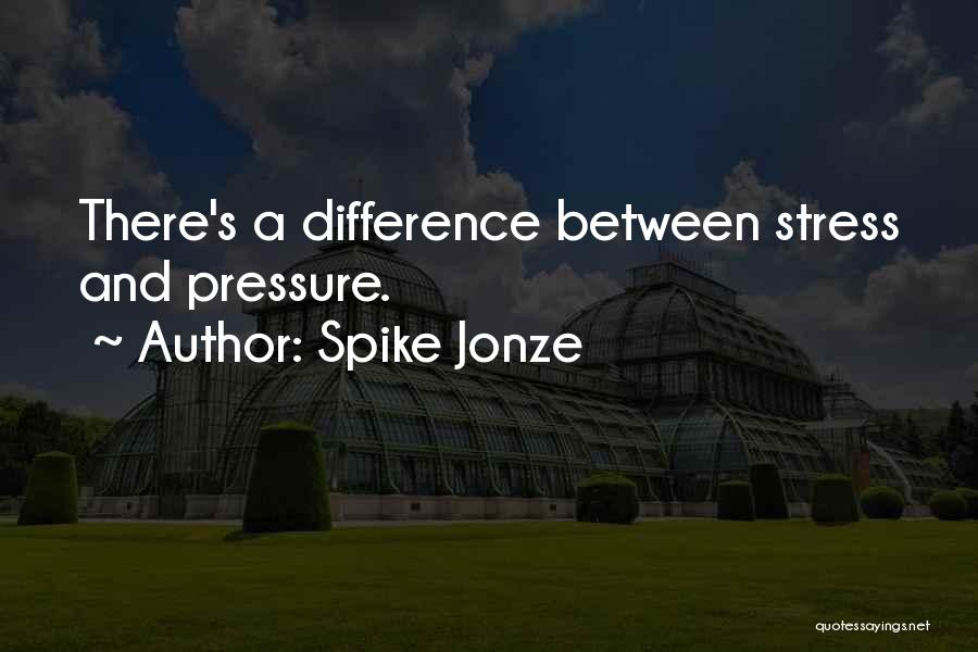 Stress And Pressure Quotes By Spike Jonze