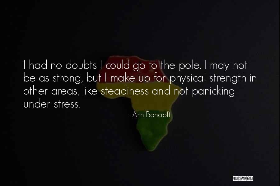 Stress And Strength Quotes By Ann Bancroft Stress And Strength Quotes By Ann Bancroft