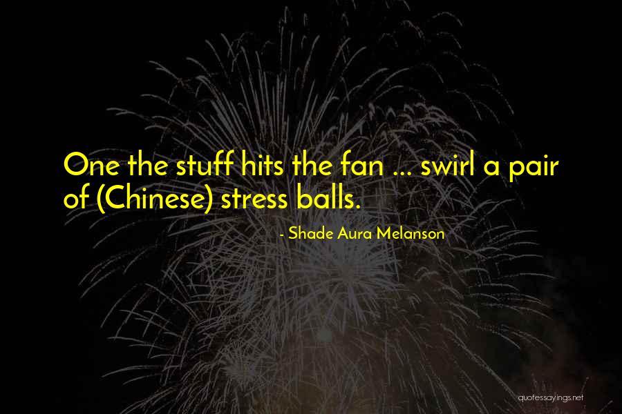 Stress Balls Quotes By Shade Aura Melanson Stress Balls Quotes By Shade Aura Melanson