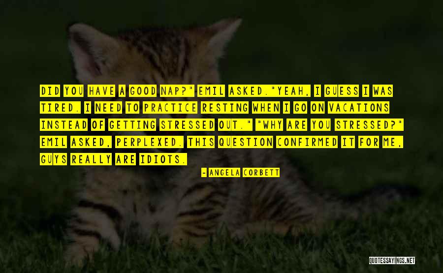 Stressed And Tired Quotes By Angela Corbett Stressed And Tired Quotes By Angela Corbett