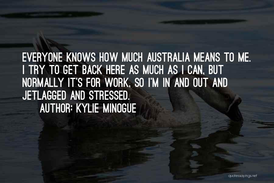 Stressed Out At Work Quotes By Kylie Minogue