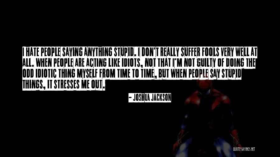 Stresses Are Stresses Quotes By Joshua Jackson Stresses Are Stresses Quotes By Joshua Jackson