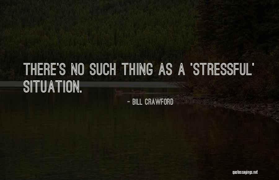 Stressful Situation Quotes By Bill Crawford Stressful Situation Quotes By Bill Crawford