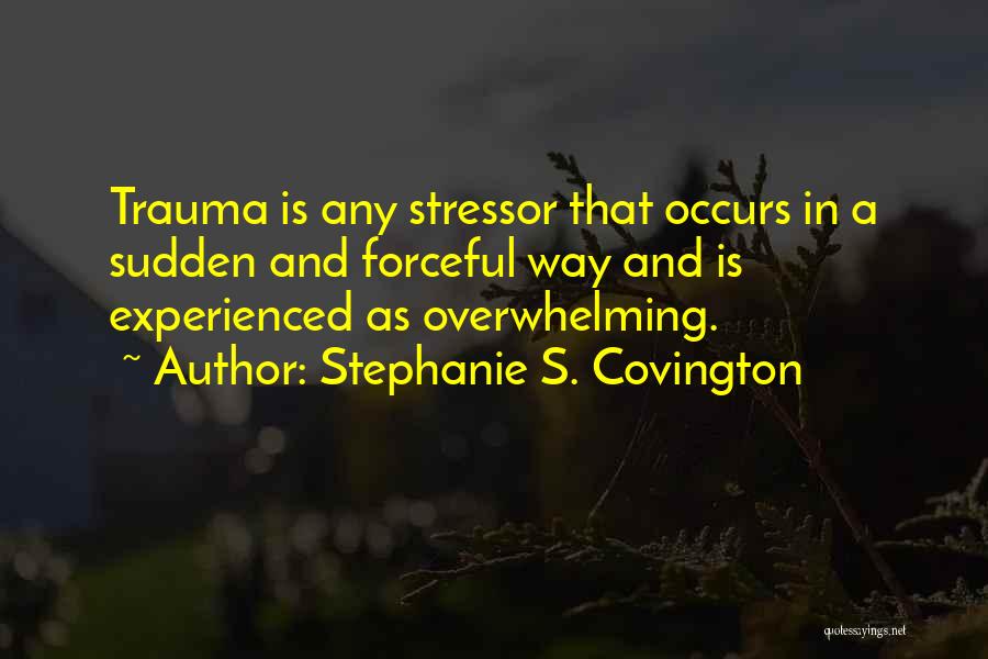Stressors Quotes By Stephanie S. Covington