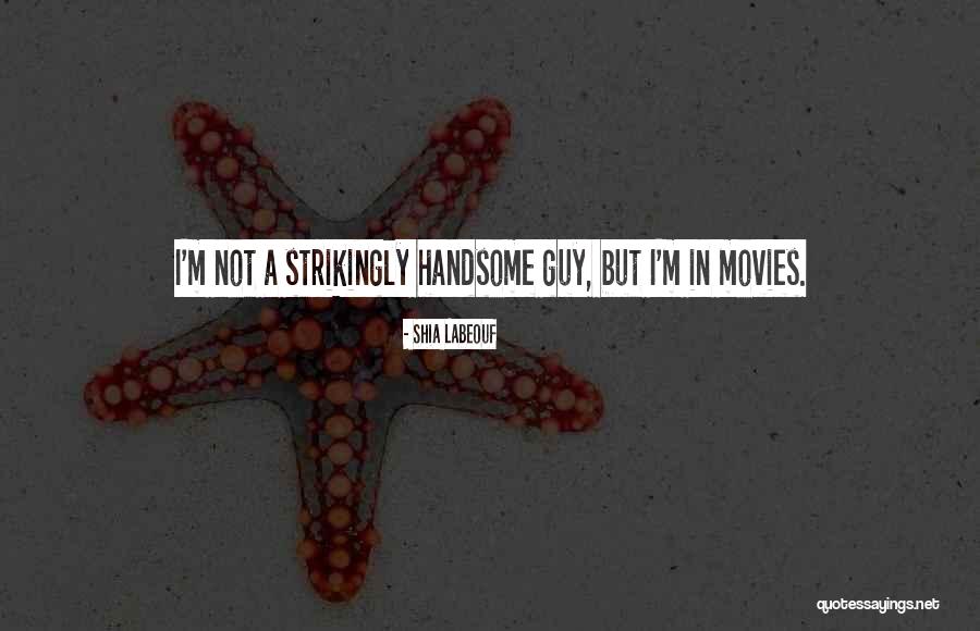 Strikingly Handsome Quotes By Shia Labeouf Strikingly Handsome Quotes By Shia Labeouf